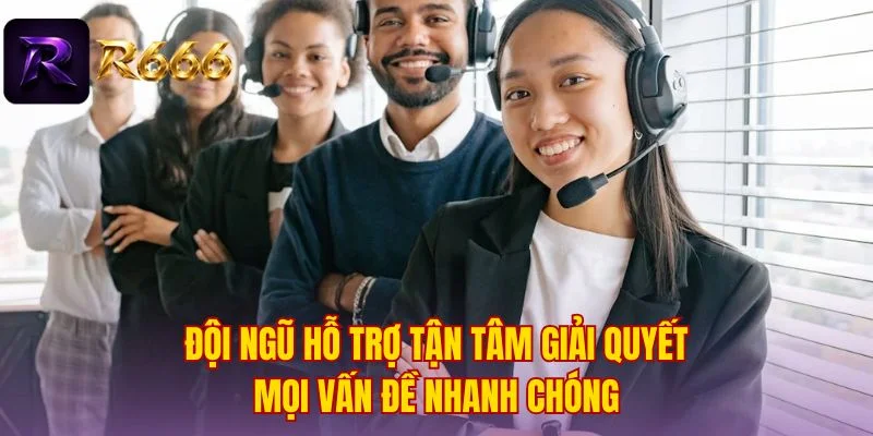 Đội ngũ hỗ trợ tận tâm giải quyết mọi vấn đề nhanh chóng