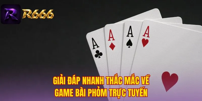 Giải đáp nhanh thắc mắc về game bài phỏm trực tuyến