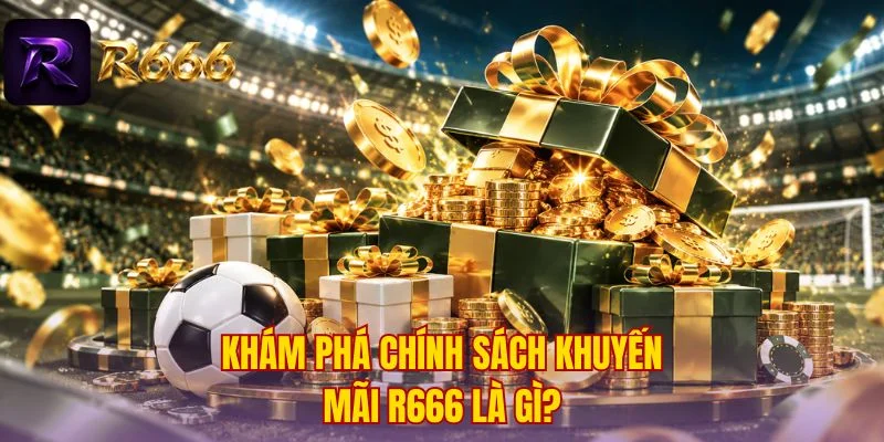 Khám phá chính sách khuyến mãi R666 là gì?