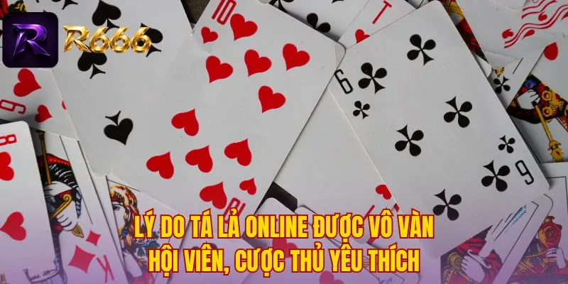 Lý do tá lả online được vô vàn hội viên, cược thủ yêu thích